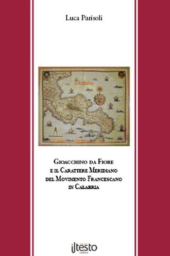 Gioacchino da Fiore e il carattere meridiano del movimento francescano in Calabria - Luca Parisoli - Libro ilTestoEditor 2016, Pensatori calabresi | Libraccio.it