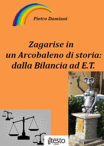Zagarise in un arcobaleno di storia: dalla bilancia ad E.T. - Pietro Damiani - Libro ilTestoEditor 2016 | Libraccio.it
