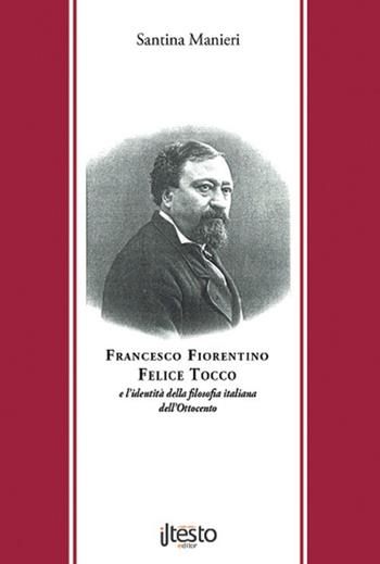 Francesco Fiorentino, Felice Tocco e l’identità della filosofia italiana dell’Ottocento - Santina Manieri - Libro ilTestoEditor 2017, Pensatori calabresi | Libraccio.it