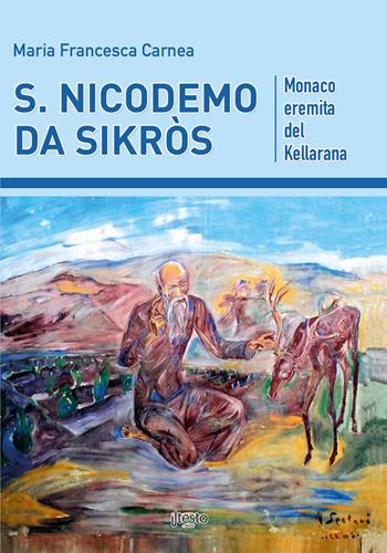 S. Nicodemo da Sikròs. Monaco eremita del Kellarana - Maria Francesca Carnea - Libro ilTestoEditor 2021 | Libraccio.it