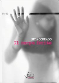 Il corpo ferito - Lucia Corrado - Libro Valletta 2014 | Libraccio.it