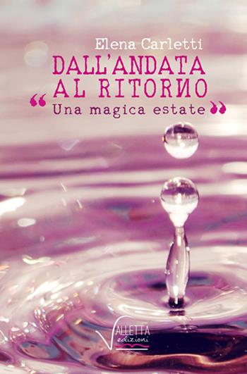 Dall'andata al ritorno. Una magica estate - Elena Carletti - Libro Valletta 2015 | Libraccio.it