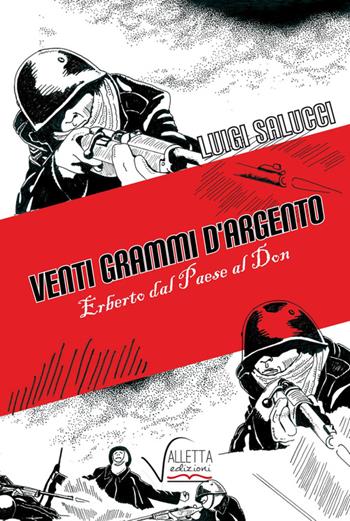 Venti grammi d'argento. Erberto dal paese al Don - Luigi Salucci - Libro Valletta 2015 | Libraccio.it