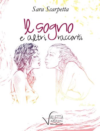 Il sogno e altri racconti - Sara Scarpetta - Libro Valletta 2018 | Libraccio.it