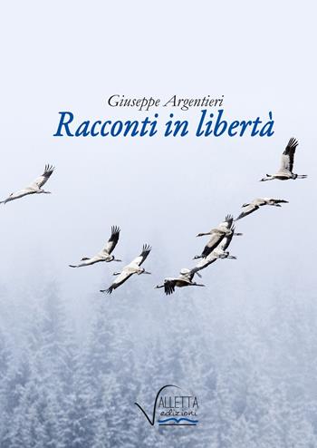 Racconti in libertà - Giuseppe Argentieri - Libro Valletta 2017 | Libraccio.it