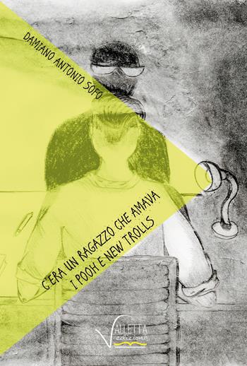 C'era un ragazzo che amava i Pooh e i New Trolls e altri racconti - Damiano Antonio Sofo - Libro Valletta 2018 | Libraccio.it