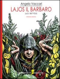 Lajos il barbaro (a.D. 887-924) - Angelo Vaccari - Libro Cicorivolta 2015, Ciconauti | Libraccio.it