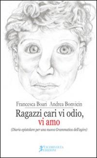 Ragazzi cari vi odio, vi amo. (Diario epistolare per una nuova grammatica dell'agire) - Francesca Boari, Andrea Bonvicin - Libro Cicorivolta 2015, I quaderni di Cico | Libraccio.it