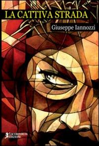 La cattiva strada - Giuseppe Iannozzi - Libro Cicorivolta 2014, I quaderni di Cico | Libraccio.it