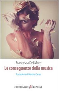Le conseguenze della musica - Francesca Del Moro - Libro Cicorivolta 2014, Poetál | Libraccio.it