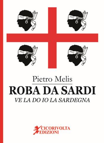 Roba da Sardi, ve la do io la Sardegna - Pietro Melis - Libro Cicorivolta 2016, Temalibero | Libraccio.it