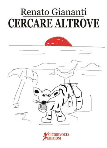 Cercare altrove - Renato Giananti - Libro Cicorivolta 2016, Temalibero | Libraccio.it