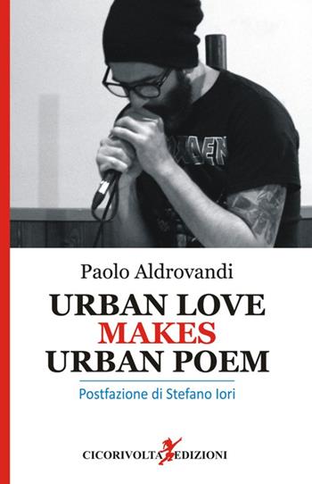 Urban love makes urban poem. Ediz. italiana - Paolo Aldrovandi - Libro Cicorivolta 2016, Poetál | Libraccio.it