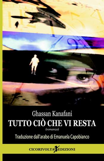 Tutto ciò che vi resta - Ghassan Kanafani - Libro Cicorivolta 2017, I quaderni di Cico | Libraccio.it