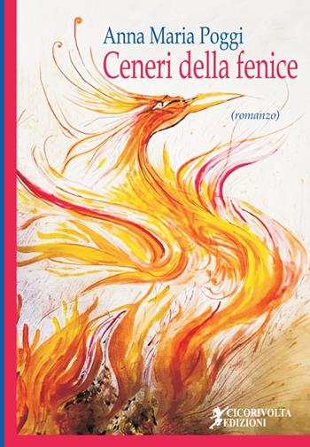 Ceneri della fenice - Anna Maria Poggi - Libro Cicorivolta 2019, Ilmiospazio | Libraccio.it