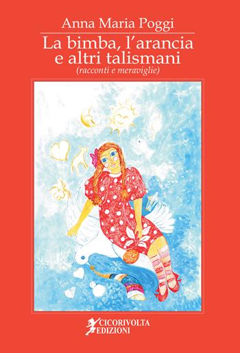 La bimba, l'arancia e altri talismani (racconti e meraviglie) - Anna Maria Poggi - Libro Cicorivolta 2018, Ilmiospazio | Libraccio.it