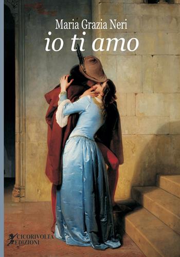 «Io ti amo» - Maria Grazia Neri - Libro Cicorivolta 2018, Poetál | Libraccio.it