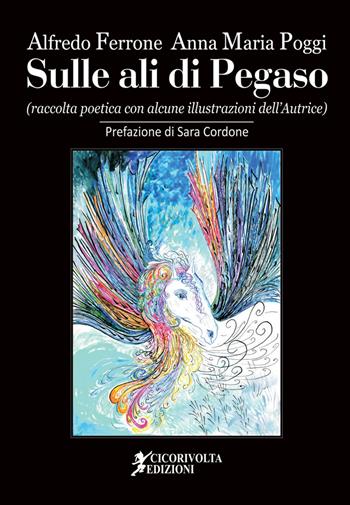 «Sulle ali di Pegaso» - Alfredo Ferrone, Anna Maria Poggi - Libro Cicorivolta 2018, Poetál | Libraccio.it