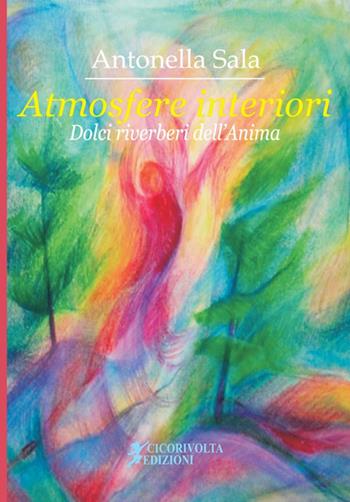 Atmosfere interiori. (Dolci riverberi dell'anima) - Antonella Sala - Libro Cicorivolta 2018, Temalibero | Libraccio.it