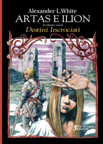 Artas e Ilion. Vol. 1: Destini incrociati. - Alexander L. White - Libro Cicorivolta 2019, Temalibero | Libraccio.it