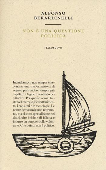 Non è una questione politica - Alfonso Berardinelli - Libro Italo Svevo 2017, Piccola biblioteca di letteratura inutile | Libraccio.it