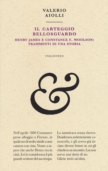 Il carteggio Bellosguardo. Henry James e Constance F. Woolson: frammenti di una storia - Valerio Aiolli - Libro Italo Svevo 2017, Piccola biblioteca di letteratura inutile | Libraccio.it