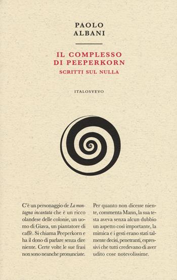 Il complesso di Peeperkorn. Scritti sul nulla - Paolo Albani - Libro Italo Svevo 2017, Piccola biblioteca di letteratura inutile | Libraccio.it