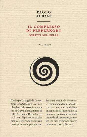 Il complesso di Peeperkorn. Scritti sul nulla - Paolo Albani - Libro Italo Svevo 2017, Piccola biblioteca di letteratura inutile | Libraccio.it