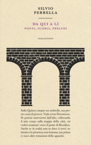 Da qui a lì. Ponti, scorci, preludi - Silvio Perrella - Libro Italo Svevo 2018, Piccola biblioteca di letteratura inutile | Libraccio.it