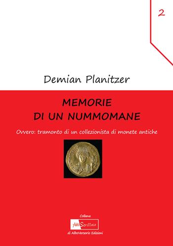 Memorie di un nummomane. Ovvero: tramonto di un collezionista di monete antiche - Demian Planitzer - Libro AlboVersorio 2017, Allo scrittoio | Libraccio.it