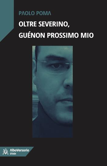 Oltre Severino, Guénon prossimo mio - Paolo Poma - Libro AlboVersorio 2018, Studi | Libraccio.it