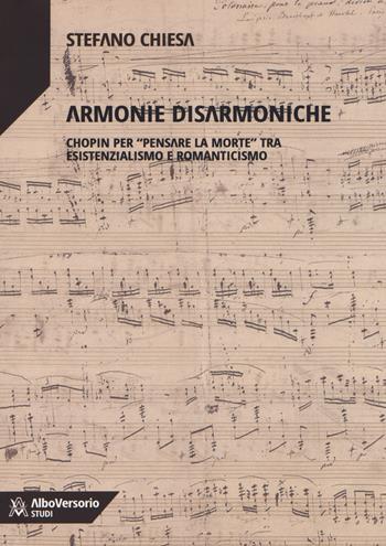 Armonie disarmoniche. Chopin per «pensare la morte» tra Esistenzialismo e Romanticismo - Stefano Chiesa - Libro AlboVersorio 2018, Studi | Libraccio.it