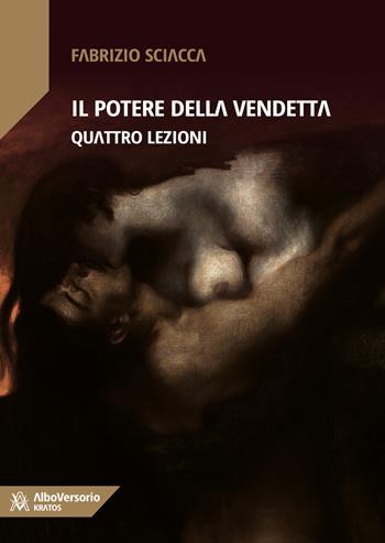 Il potere della vendetta. Quattro lezioni - Fabrizio Sciacca - Libro AlboVersorio 2018, Kratos | Libraccio.it