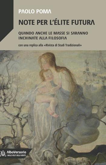 Note per l'élite futura. Quando anche le masse si saranno inchinate alla filosofia - Paolo Poma - Libro AlboVersorio 2020 | Libraccio.it