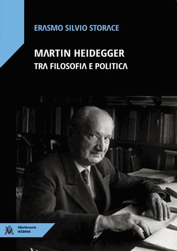 Martin Heidegger tra filosofia e politica - Erasmo Silvio Storace - Libro AlboVersorio 2020, Ikebana | Libraccio.it