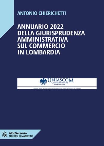 Annuario 2022 della giurisprudenza amministrativa sul commercio in Lombardia - Antonio Chierichetti - Libro AlboVersorio 2022 | Libraccio.it