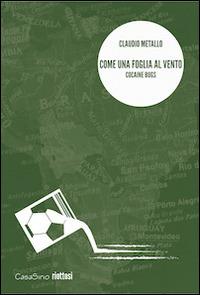 Come una foglia al vento. Cocaine bugs - Claudio Metallo - Libro CasaSirio 2014, Riottosi | Libraccio.it