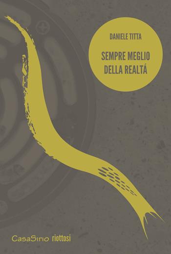 Sempre meglio della realtà - Daniele Titta - Libro CasaSirio 2015, Riottosi | Libraccio.it