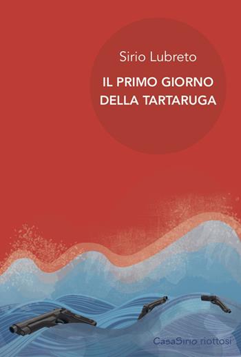 Il primo giorno della tartaruga - Sirio Lubreto - Libro CasaSirio 2016, Riottosi | Libraccio.it