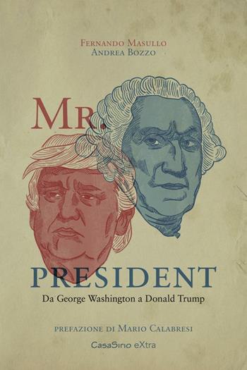 Mr. President. Da George Washington a Donald Trump - Fernando Masullo, Andrea Bozzo - Libro CasaSirio 2017, Extra | Libraccio.it