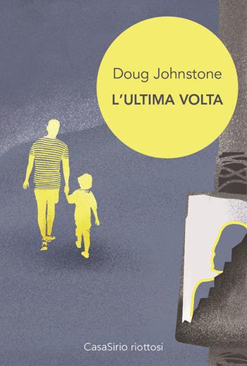 L' ultima volta - Doug Johnstone - Libro CasaSirio 2018, Riottosi | Libraccio.it