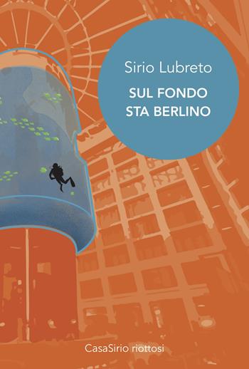 Sul fondo sta Berlino - Sirio Lubreto - Libro CasaSirio 2019, Riottosi | Libraccio.it