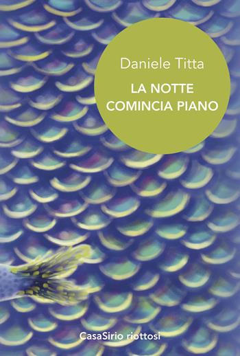 La notte comincia piano - Daniele Titta - Libro CasaSirio 2019, Riottosi | Libraccio.it