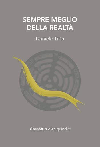 Sempre meglio della realtà. Ediz. speciale - Daniele Titta - Libro CasaSirio 2017, DieciQuindici | Libraccio.it