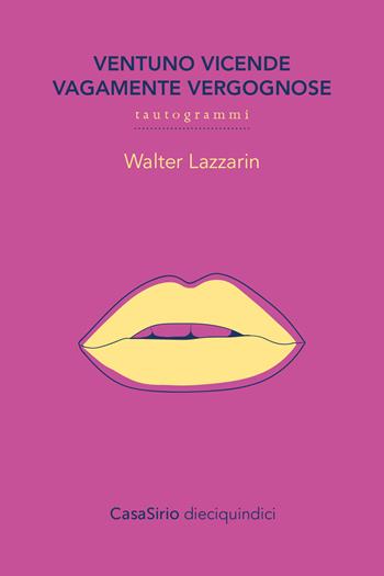 Ventuno vicende vagamente vergognose. Tautogrammi - Walter Lazzarin - Libro CasaSirio 2017, DieciQuindici | Libraccio.it
