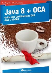 Java 8. Guida alla certificazione OCA Java 7 - Ciro Arciprete, Milena Calabretta - Libro Easyread 2015 | Libraccio.it