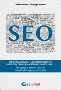 SEO. Come migliorare il tuo posizionamento sui motori di ricerca (Google, Yahoo, Msn,...). Fai rendere al massimo il tuo sito (sito aziendale, negozio online, blog) - Fabio Amato, Giuseppe Amato - Libro Easyread 2015 | Libraccio.it