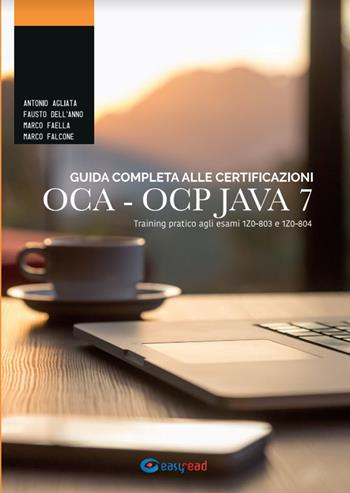 Guida completa alle certificazioni OCA OCP. Training pratico agli esami 1Z0-803 e 1Z0-804 - Antonio Agliata, Marco Falcone, Marco Faella - Libro Easyread 2017 | Libraccio.it