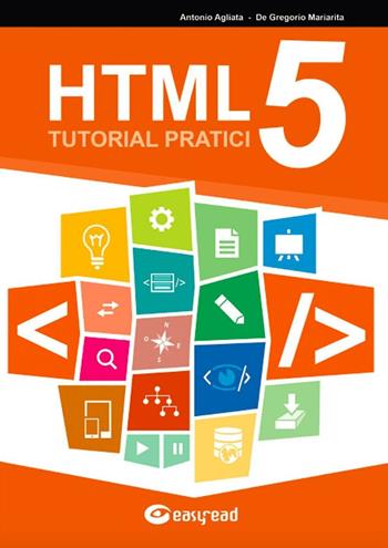 HTML5. Tutorial pratici - Antonio Agliata, Mariarita De Gregorio - Libro Easyread 2016 | Libraccio.it