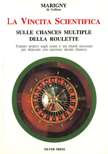 La vincita scientifica sulle chances multiple della roulette. Trattato pratico sugli scarti e sui ritardi necessari per attaccare con successo alcune chances - Marigny de Grilleau - Libro Golden Press 1995 | Libraccio.it